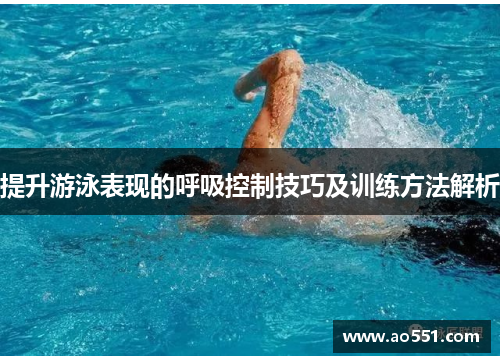 提升游泳表现的呼吸控制技巧及训练方法解析