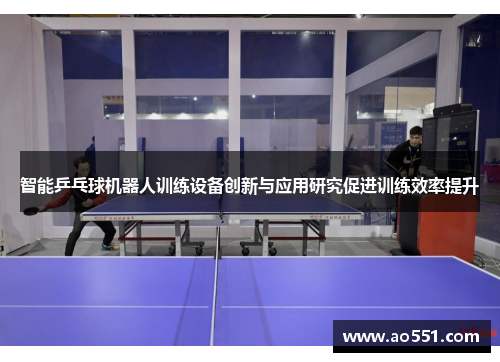智能乒乓球机器人训练设备创新与应用研究促进训练效率提升